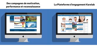 Des campagnes de motivation, La Plateforme d’engagement Karelab 
performance et reconnaissance 
 
