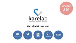 Marc-André Lanciault 
marcan@karelab.com @marcan Linkedin karelab.com 
BLOGUE 
notrevie.ca 
KIOSQUE 
319 
