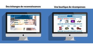 Des échanges de reconnaissances Une boutique de récompenses 
 