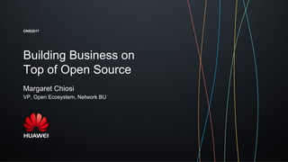 Building Business on
Top of Open Source
Margaret Chiosi
VP, Open Ecosystem, Network BU
ONS2017
 