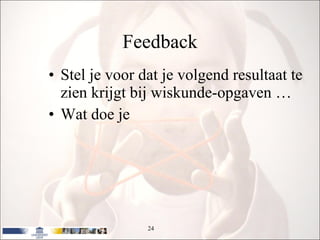 Feedback Stel je voor dat je volgend resultaat te zien krijgt bij wiskunde-opgaven … Wat doe je 