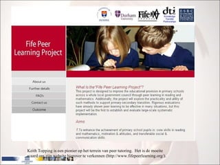 Keith Topping is een pionier op het terrein van peer tutoring.  Het is de moeite waard om zijn website hierover te verkennen (http://www.fifepeerlearning.org/).  