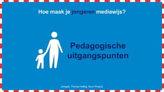 Hoe maak je jongeren mediawijs?
Pedagogische
uitgangspunten
[images: Thomas Helbig, Noun Project]
 