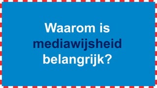 Waarom is
mediawijsheid
belangrijk?
 