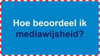 Hoe beoordeel ik
mediawijsheid?
 