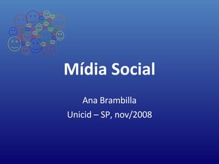Mídia Social Ana Brambilla Unicid – SP, nov/2008 