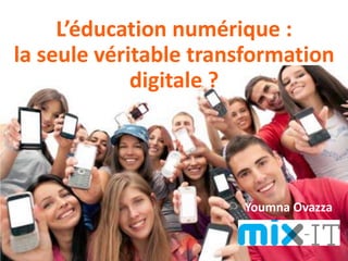 Youmna Ovazza – MixIT 2016
L’éducation numérique :
la seule véritable transformation
digitale ?
Youmna Ovazza
 