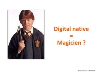 Youmna Ovazza – MixIT 2016
Digital native
=
Magicien ?
 