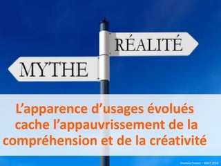 Youmna Ovazza – MixIT 2016
L’apparence d’usages évolués
cache l’appauvrissement de la
compréhension et de la créativité
Youmna Ovazza – MixIT 2016
 