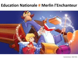Youmna Ovazza – MixIT 2016
Education Nationale # Merlin l’Enchanteur
 