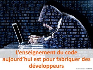 Youmna Ovazza – MixIT 2016
L’enseignement du code
aujourd’hui est pour fabriquer des
développeurs Youmna Ovazza – MixIT 2016
 