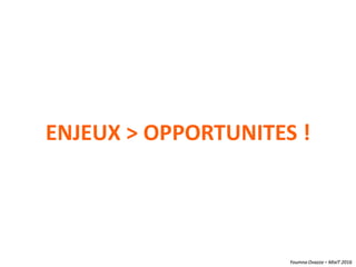 Youmna Ovazza – MixIT 2016
ENJEUX > OPPORTUNITES !
Youmna Ovazza – MixIT 2016
 