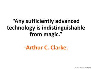 Youmna Ovazza – MixIT 2016
“Any sufficiently advanced
technology is indistinguishable
from magic.”
-Arthur C. Clarke.
 