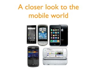 A closer look to the
   mobile world
 