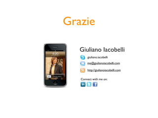 Grazie

   Giuliano Iacobelli
       giuliano.iacobelli
       me@giulianoiacobelli.com

       http://giulianoiacobelli.com

   Connect with me on:
 