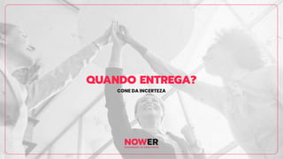 QUANDO ENTREGA?
CONE DA INCERTEZA
 