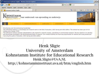Henk Sligte
        University of Amsterdam
Kohnstamm Institute for Educational Research
               Henk.Sligte@UvA.NL
 http://kohnstamminstituut.uva.nl/htm/english.htm
                The Skinny Bridge Amsterdam 1840 AD
 