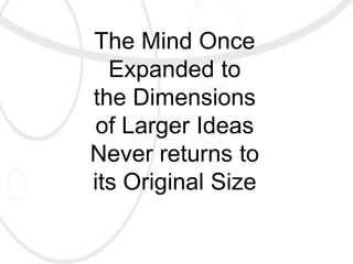 The Mind Once
  Expanded to
the Dimensions
of Larger Ideas
Never returns to
its Original Size
 