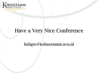Have a Very Nice Conference

   hsligte@kohnstamm.uva.nl
 