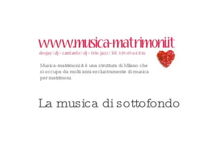 La musica di sottofondo Musica-matrimoni.it è una struttura di Milano che si occupa da molti anni esclusivamente di musica per matrimoni. 