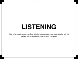 BODY LANGUAGE
Use it and be sensitive to its use by other: eye contact, gestures,
head movements, smiling.
 