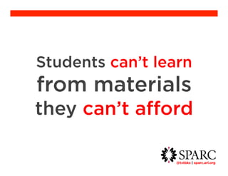 Students can’t learn 
from materials 
they can’t afford 
@txtbks | sparc.arl.org 	 
 