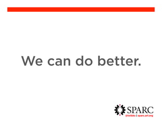 We can do better. 
@txtbks | sparc.arl.org 	 
 