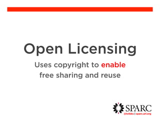 Open Licensing 
@txtbks | sparc.arl.org 	 
Uses copyright to enable 
free sharing and reuse 
 