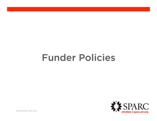 @txtbks | sparc.arl.org 	 
Funder Policies 
www.sparc.arl.org 
 