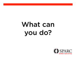 @txtbks | sparc.arl.org 	 
What can 
you do? 
 