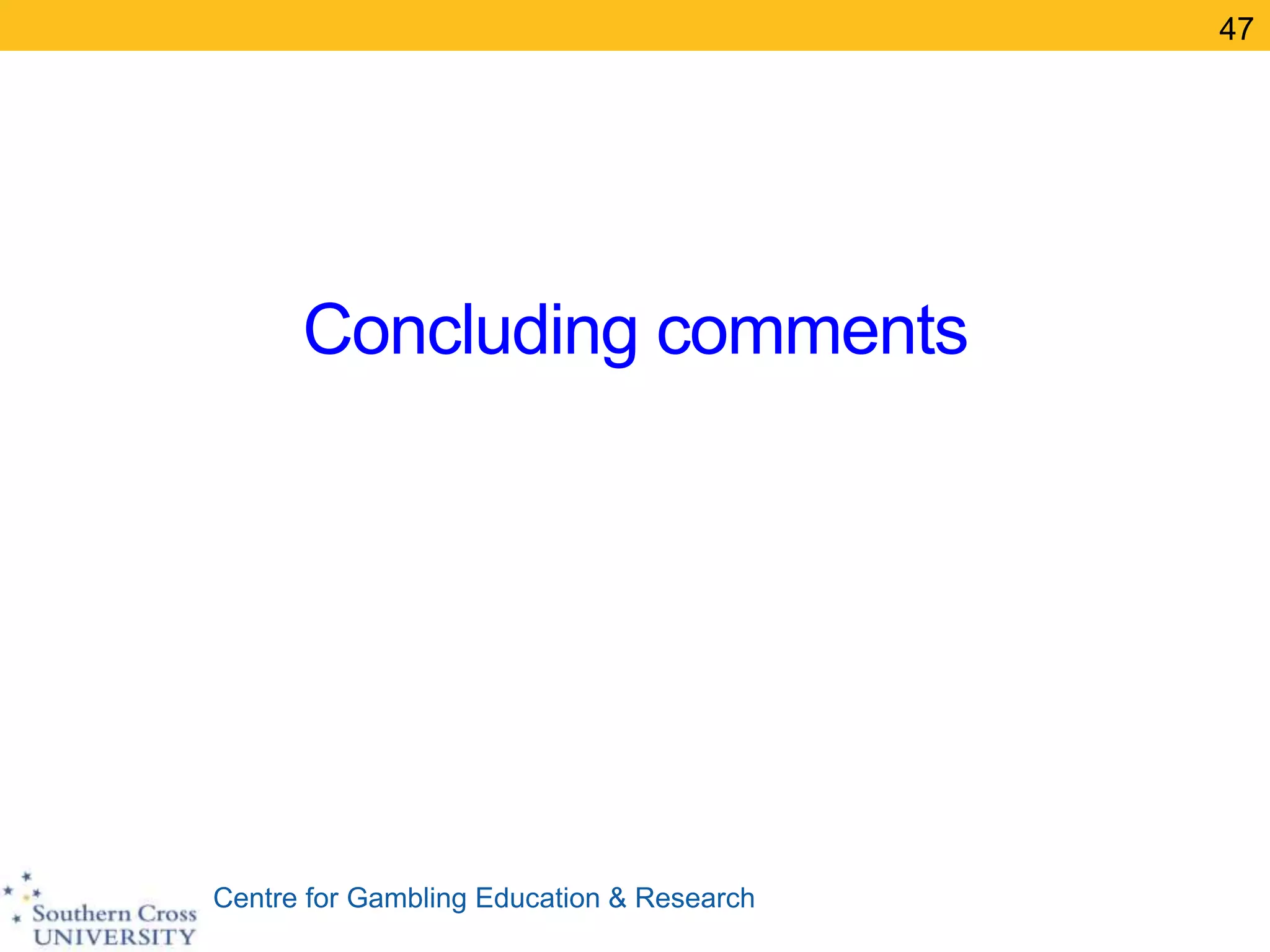 Centre for Gambling Education & Research
Concluding comments
47
 