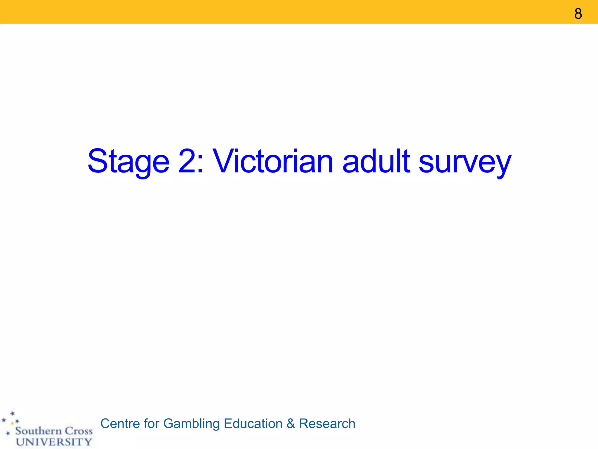 Centre for Gambling Education & Research
Stage 2: Victorian adult survey
8
 