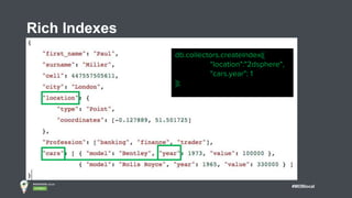 #MDBlocal
Rich Indexes
db.collectors.createIndex({
"location":"2dsphere",
"cars.year": 1
});
 
