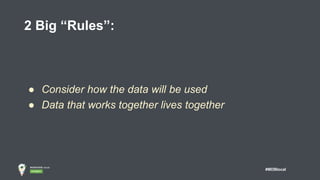 #MDBlocal
2 Big “Rules”:
● Consider how the data will be used
● Data that works together lives together
 