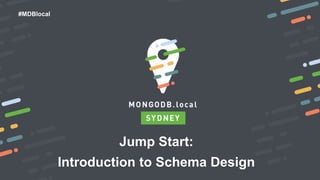 #MDBlocal
Jump Start:
Introduction to Schema Design
 