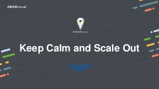 # M D B l o c a l
Keep Calm and Scale Out
Link to Google
Slides
 