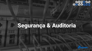Segurança & Auditoria
 