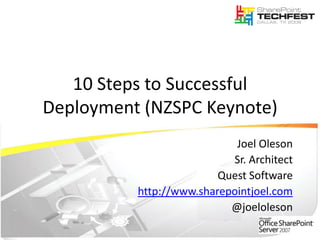 10 Steps to Successful Deployment (NZSPC Keynote) Joel Oleson Sr. Architect Quest Software http://www.sharepointjoel.com @joeloleson 