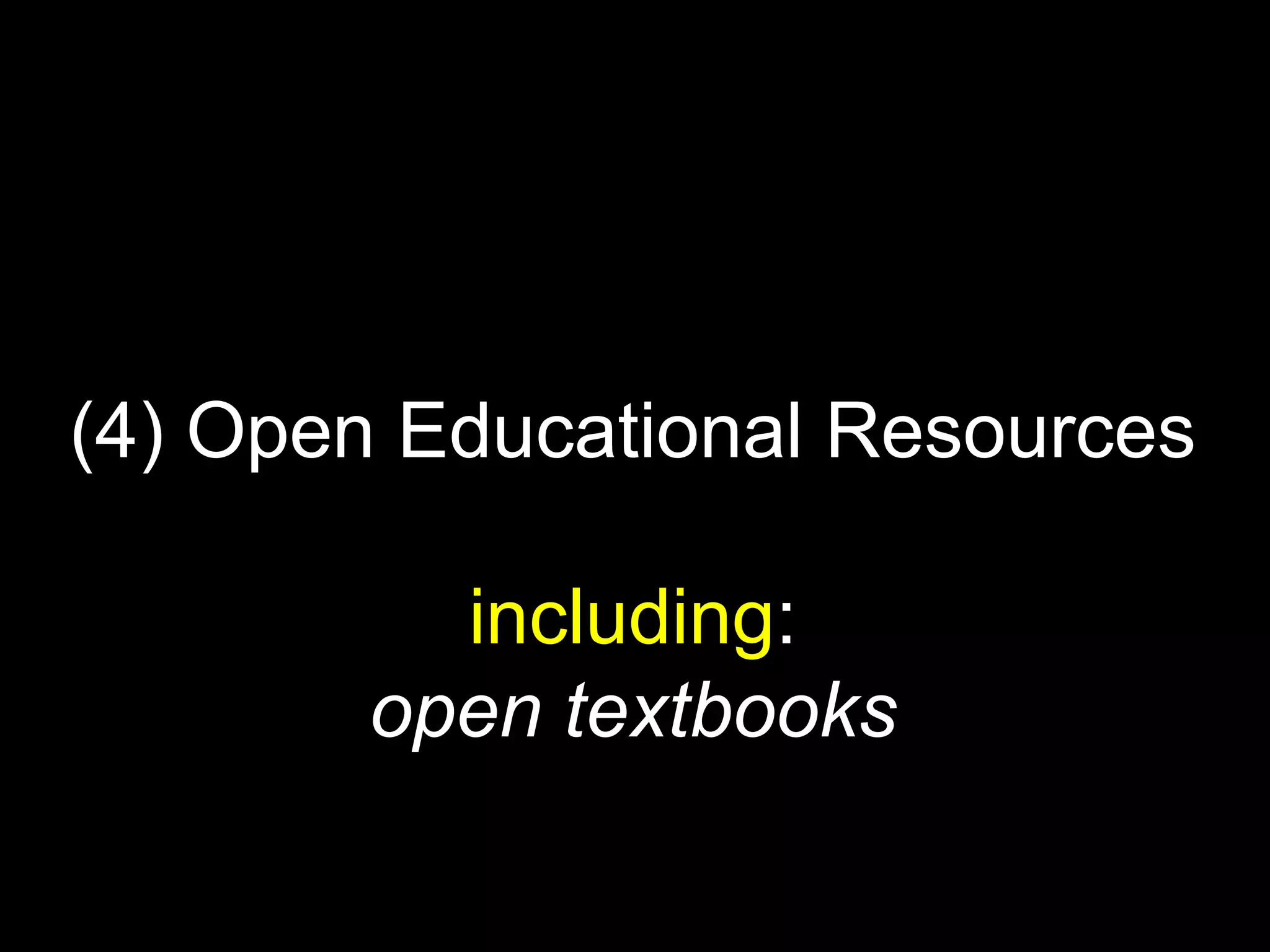 (4) Open Educational Resources
including:
open textbooks
 