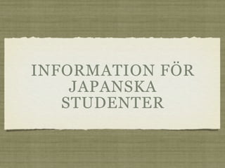 INFORMATION FÖR
    JAPANSKA
   STUDENTER
 