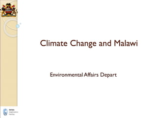 Climate Change and Malawi
Environmental Affairs Depart
 