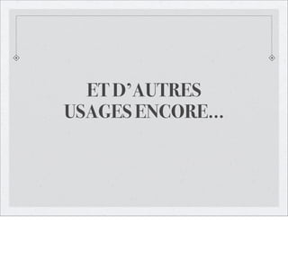 ET D’AUTRES
USAGES ENCORE...

 