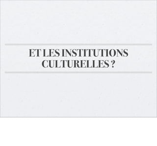 ET LES INSTITUTIONS
CULTURELLES ?

 