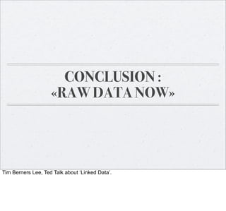 CONCLUSION :
«RAW DATA NOW»

Tim Berners Lee, Ted Talk about ‘Linked Data’.

 