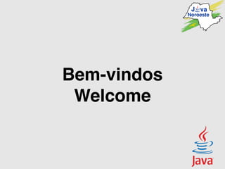 Bem-vindos
Welcome
 