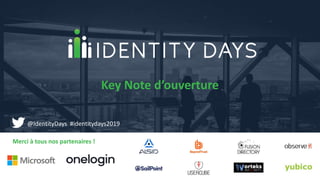 Merci à tous nos partenaires !
Key Note d’ouverture
@IdentityDays #identitydays2019
 