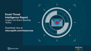 #RPWT
Email Threat
Intelligence Report
Insights Into Brand Spoofing
Tactics
Download now at
returnpath.com/resources
 