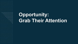 #RPWT
Opportunity:
Grab Their Attention
 