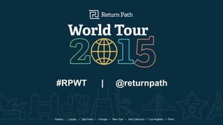 #RPWTSydney • London • São Paulo • Chicago • New York • San Francisco • Los Angeles • Paris
#RPWT | @returnpath
 