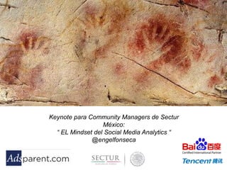 Keynote para Community Managers de Sectur
México:
“ EL Mindset del Social Media Analytics “
@engelfonseca
 